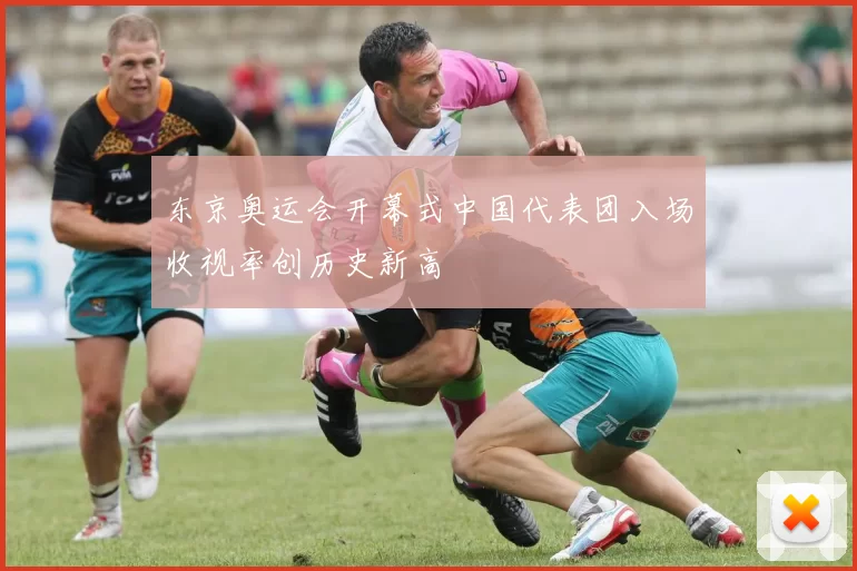 东京奥运会开幕式中国代表团入场收视率创历史新高