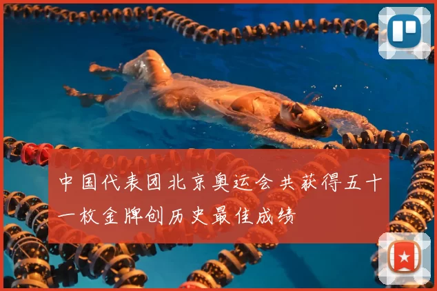 中国代表团北京奥运会共获得五十一枚金牌创历史最佳成绩