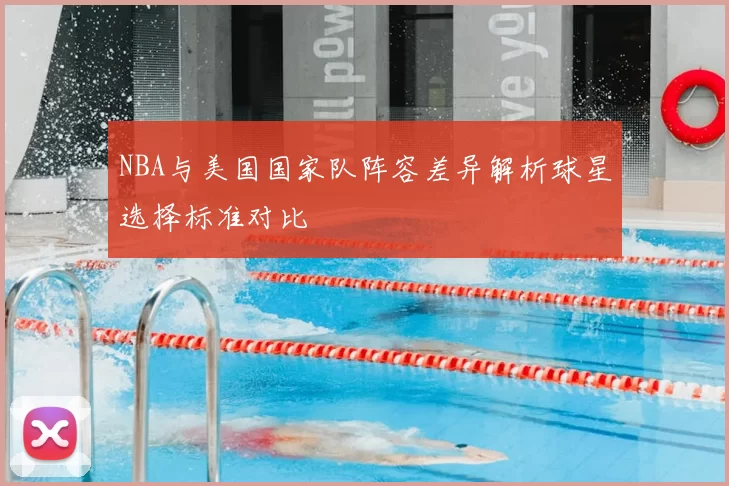 NBA与美国国家队阵容差异解析球星选择标准对比