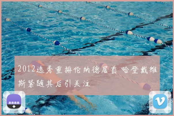 2012选秀重排伦纳德居首 哈登戴维斯紧随其后引关注