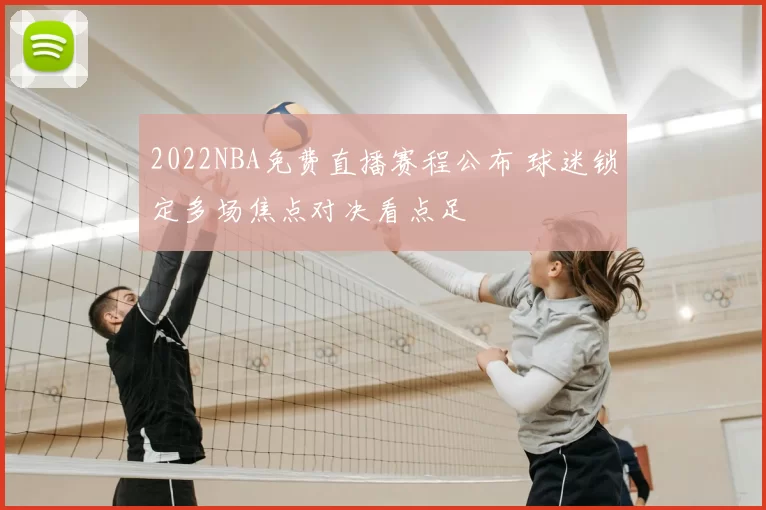 2022NBA免费直播赛程公布 球迷锁定多场焦点对决看点足