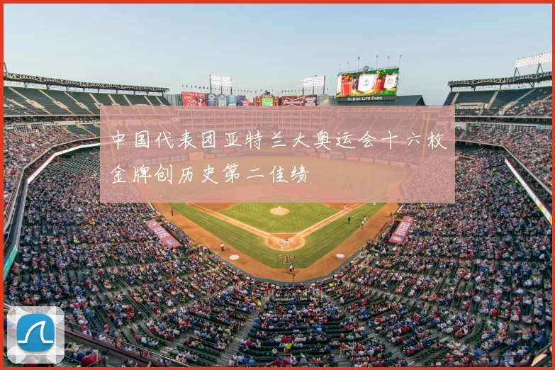 中国代表团亚特兰大奥运会十六枚金牌创历史第二佳绩