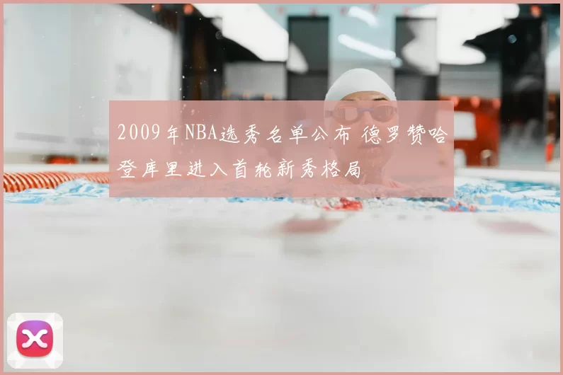 2009年NBA选秀名单公布 德罗赞哈登库里进入首轮新秀格局