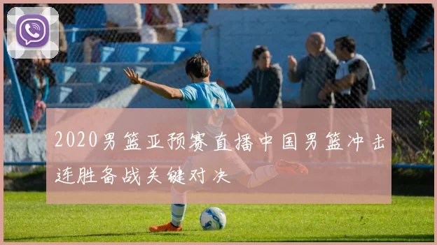 2020男篮亚预赛直播中国男篮冲击连胜备战关键对决