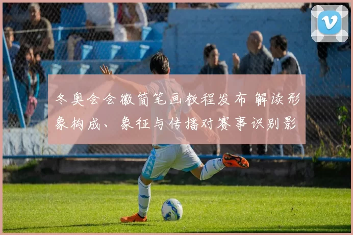 冬奥会会徽简笔画教程发布 解读形象构成、象征与传播对赛事识别影响