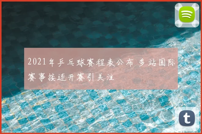 2021年乒乓球赛程表公布 多站国际赛事接连开赛引关注
