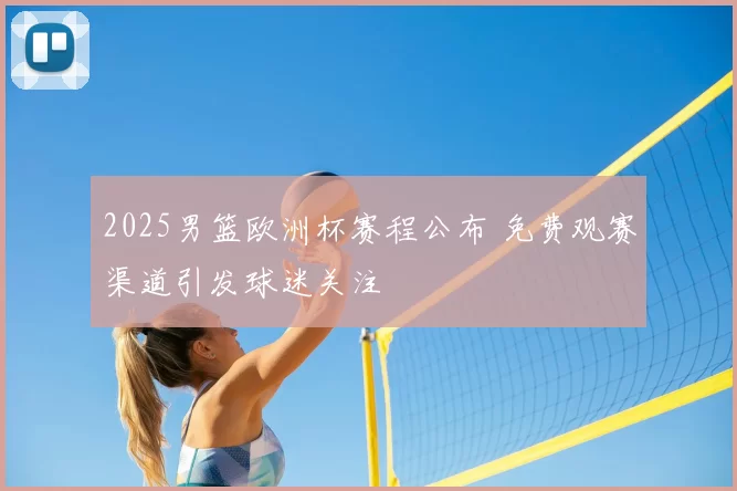 2025男篮欧洲杯赛程公布 免费观赛渠道引发球迷关注