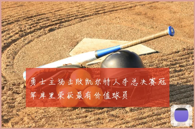 勇士主场击败凯尔特人夺总决赛冠军库里荣获最有价值球员