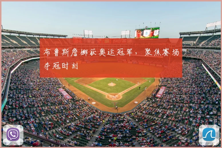 布鲁斯詹娜获奥运冠军,聚焦赛场夺冠时刻